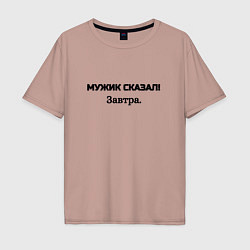 Футболка оверсайз мужская Мужик сказал завтра, цвет: пыльно-розовый