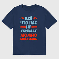 Футболка оверсайз мужская Что не убивает - можно и ещё, цвет: тёмно-синий