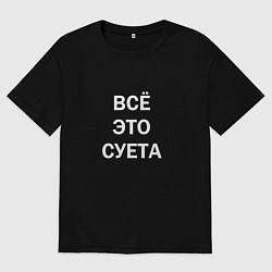 Мужская футболка оверсайз Фраза: всё это суета