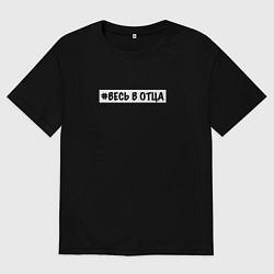 Футболка оверсайз мужская Весь в отца, цвет: черный