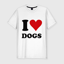 Футболка slim-fit I love dogs - Я люблю собак, цвет: белый