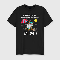 Мужская slim-футболка После того, как Бог сотворил меня, он сказал Та Да
