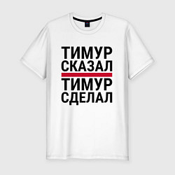 Мужская slim-футболка ТИМУР СКАЗАЛ ТИМУР СДЕЛАЛ
