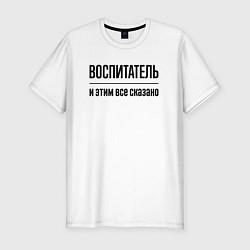 Футболка slim-fit Воспитатель - и этим все сказано, цвет: белый