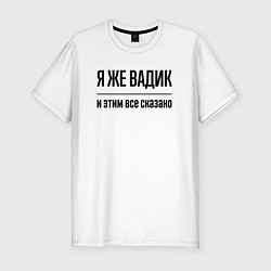 Футболка slim-fit Я же Вадик - и этим всё сказано, цвет: белый