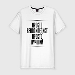 Футболка slim-fit Просто лучший велосипедист, цвет: белый