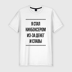 Футболка slim-fit Я стал кикбоксером из-за денег, цвет: белый