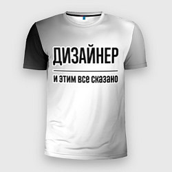 Футболка спортивная мужская Дизайнер и этим все сказано: на светлом, цвет: 3D-принт