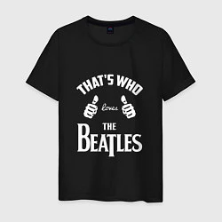 Мужская футболка That's Who Loves The Beatles