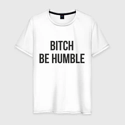 Мужская футболка Bitch Be Humble