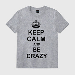 Футболка хлопковая мужская Keep Calm & Be Crazy, цвет: меланж