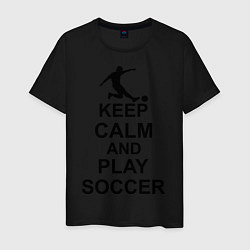 Мужская футболка Keep Calm & Play Soccer