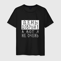 Мужская футболка День добрый!А вот я не очень