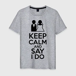 Мужская футболка Keep Calm & Say I Do