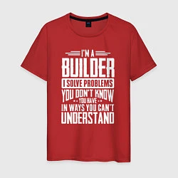 Мужская футболка Я строитель Я решаю проблемы, о которых вы не подо