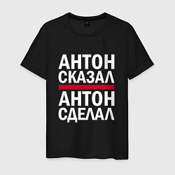 Мужская футболка АНТОН СКАЗАЛ АНТОН СДЕЛАЛ!