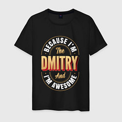 Мужская футболка Because Im The Dmitry And Im Awesome