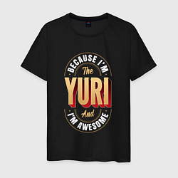 Мужская футболка Because Im the Yuri and Im awesome