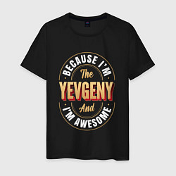 Мужская футболка Because Im the Yevgeny and Im awesome