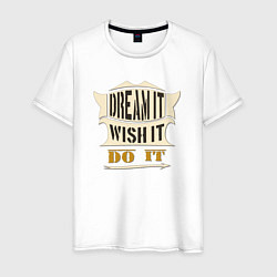 Мужская футболка Dream it, Wish it, Do it