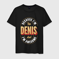 Мужская футболка Because Im the Denis and Im awesome