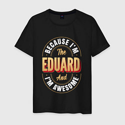 Мужская футболка Because Im the Eduard and Im awesome