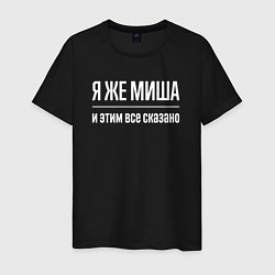 Мужская футболка Я же Миша и этим всё сказано