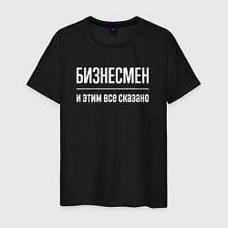 Футболка хлопковая мужская Бизнесмен и этим все сказано, цвет: черный