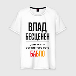 Футболка хлопковая мужская Влад бесценен, для всего остального есть бабло, цвет: белый