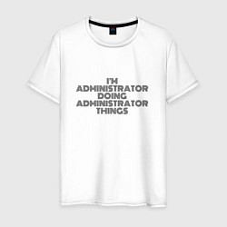 Футболка хлопковая мужская Im doing administrator things, цвет: белый