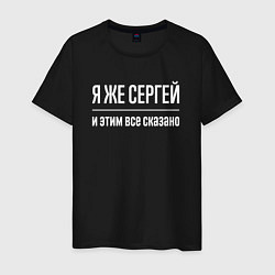 Мужская футболка Я же Сергей и этим всё сказано