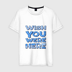 Мужская футболка Надпись Wish you were here - для самых любимых