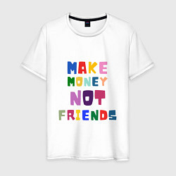 Мужская футболка Make not friends - делай деньги без друзей