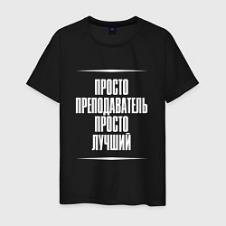 Мужская футболка Просто преподаватель просто лучший