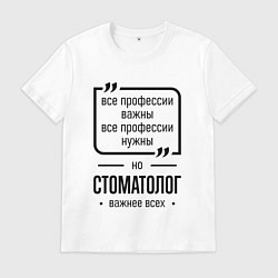 Футболка хлопковая мужская Стоматолог важнее всех, цвет: белый