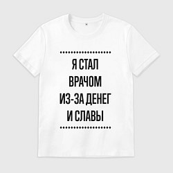 Футболка хлопковая мужская Я стал врачом из-за денег, цвет: белый