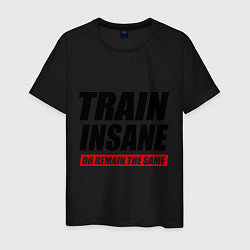 Мужская футболка Train insane or remain the same