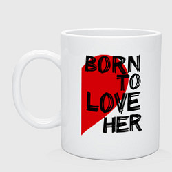 Кружка Born to love her