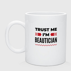 Кружка керамическая Trust me - Im beautician, цвет: белый