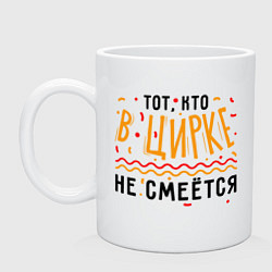 Кружка керамическая В цирке не смеюсь, цвет: белый