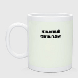 Кружка керамическая Не натягивай сову на глобус, цвет: фосфор