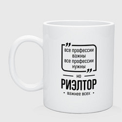 Кружка керамическая Риэлтор важнее всех, цвет: белый