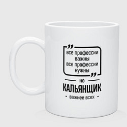 Кружка керамическая Кальянщик важнее всех, цвет: белый