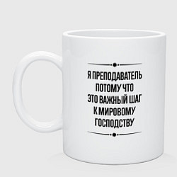 Кружка керамическая Я преподаватель потому что, цвет: белый