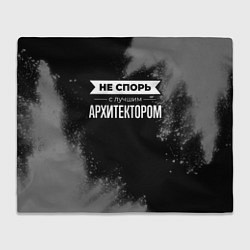 Плед флисовый Не спорь с лучшим архитектором - на темном фоне, цвет: 3D-велсофт