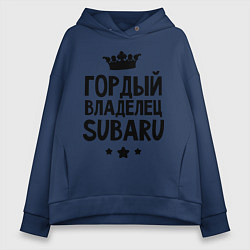 Толстовка оверсайз женская Гордый владелец Subaru, цвет: тёмно-синий