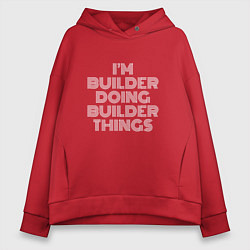 Толстовка оверсайз женская Im builder doing builder things, цвет: красный
