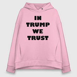 Женское худи оверсайз In Trump we trust - slogan