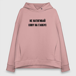 Женское худи оверсайз Не натягивай сову на глобус