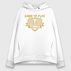 Женское худи оверсайз Рождён играть в теннис